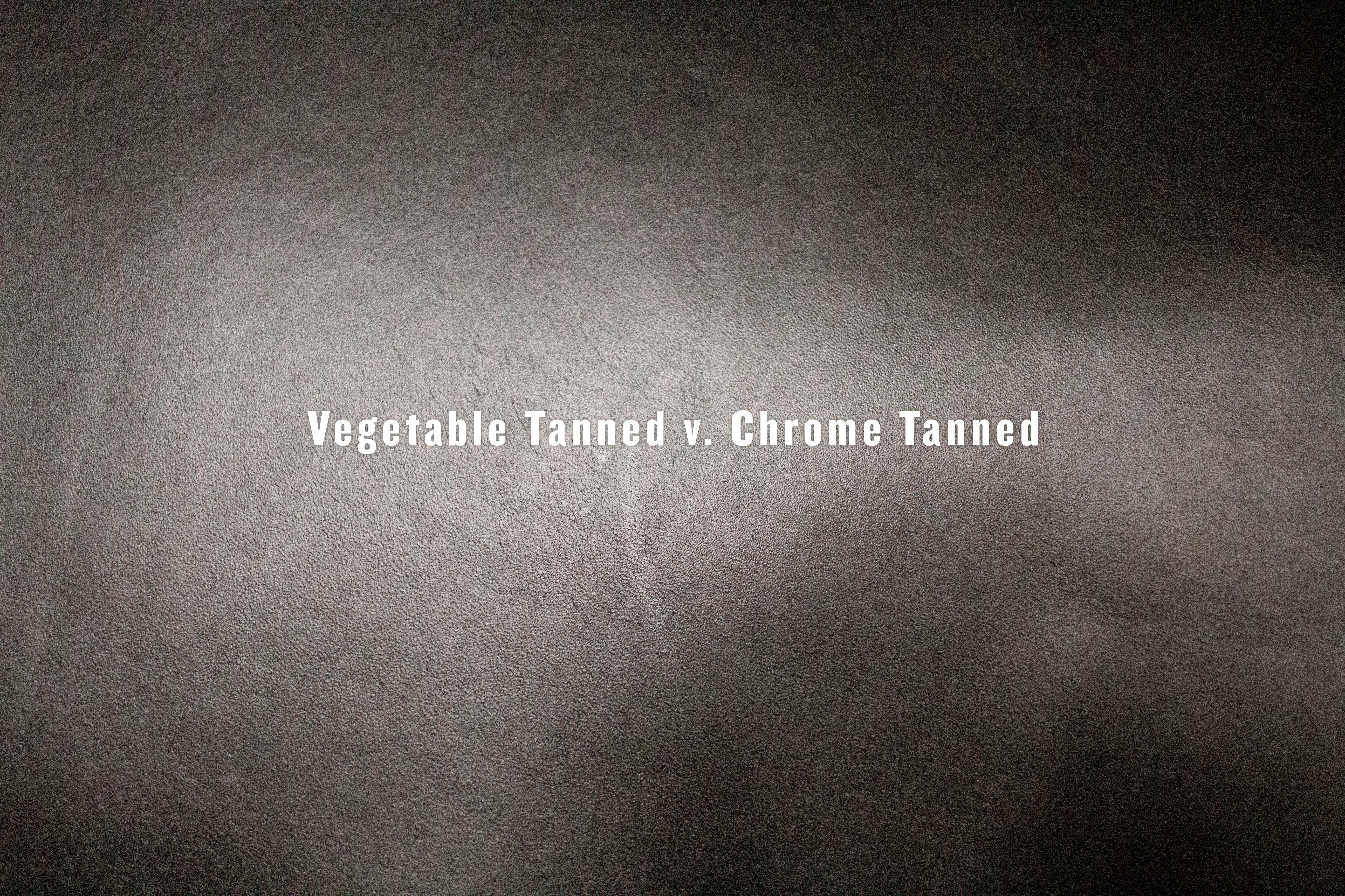 Vegetable Tanned vs Chrome Tanned Leather 